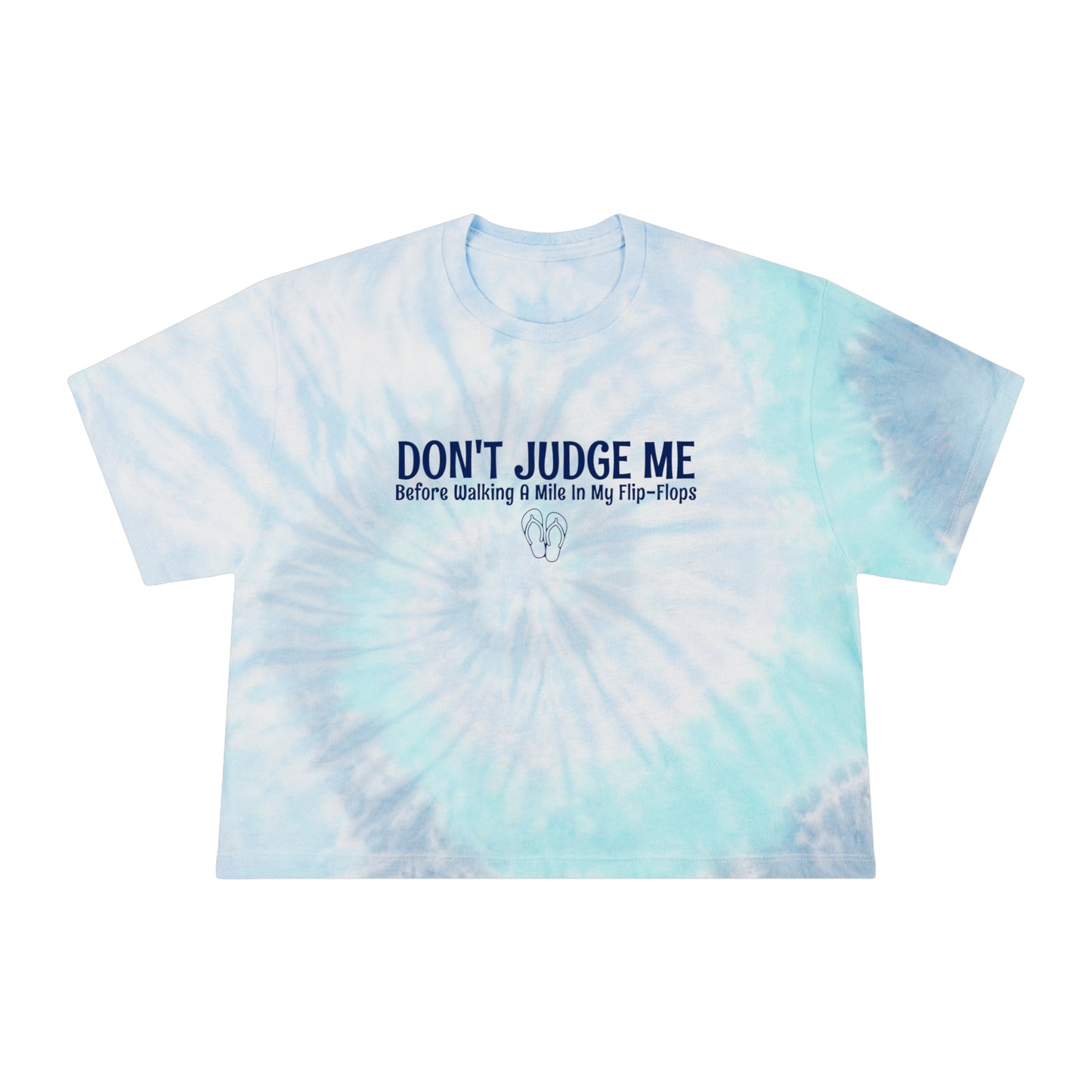 Tie-Dye Crop Tee | Don't Judge Me Before Walking a Mile in My Flip-Flops